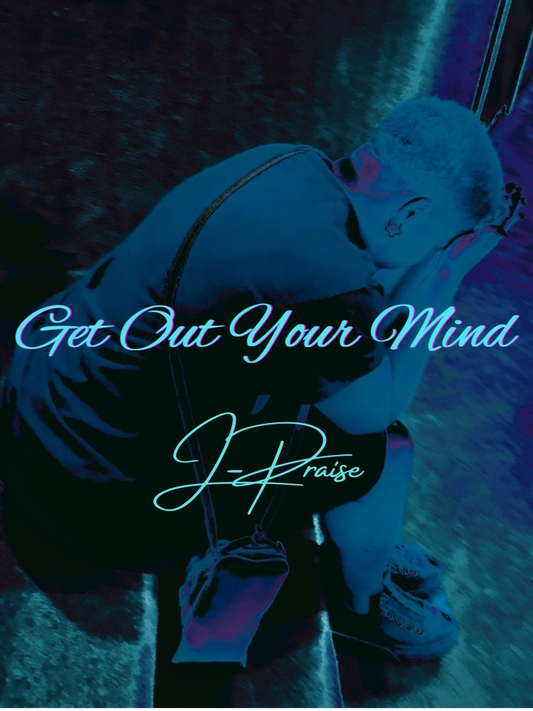 Get Out Your Mind—Digital Single|     J-Praise